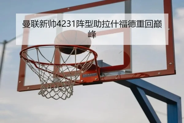 曼联新帅4231阵型助拉什福德重回巅峰
